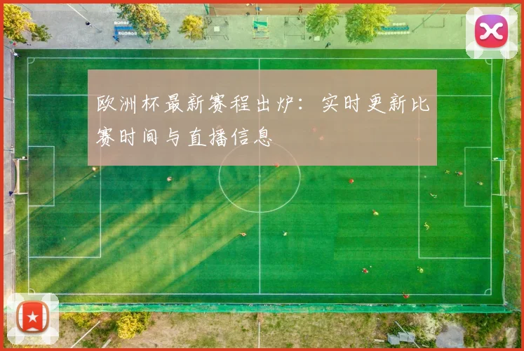 欧洲杯最新赛程出炉：实时更新比赛时间与直播信息